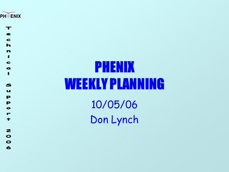 PHENIX WEEKLY PLANNING 10/05/06 Don Lynch. 10/05/06 Weekly Planning Meeting 2 PHENIX Shutdown Overview Task_NameStart_DateFinish_Date PHENIX Shutdown.