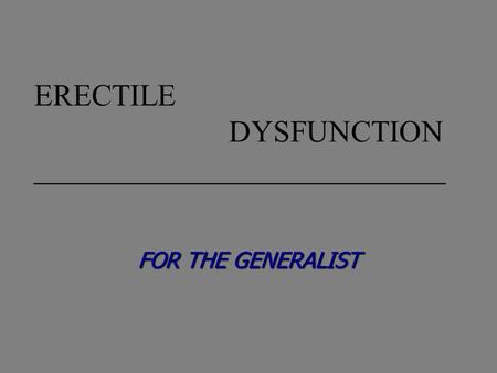 ERECTILE DYSFUNCTION ___________________________ FOR THE GENERALIST.