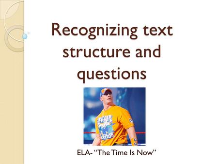 Recognizing text structure and questions ELA- “The Time Is Now”
