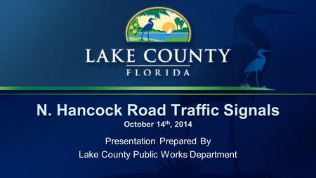 N. Hancock Road Traffic Signals October 14 th, 2014 Presentation Prepared By Lake County Public Works Department.