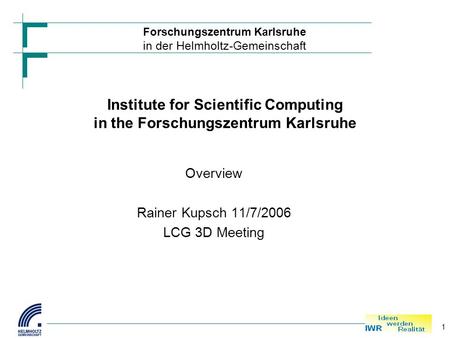Forschungszentrum Karlsruhe in der Helmholtz-Gemeinschaft 1 Institute for Scientific Computing in the Forschungszentrum Karlsruhe Overview Rainer Kupsch.
