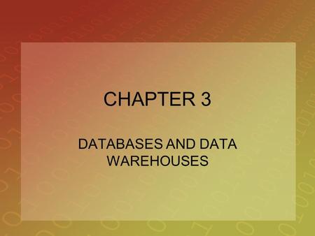 CHAPTER 3 DATABASES AND DATA WAREHOUSES. 2 OPENING CASE STUDY Chrysler Spins a Competitive Advantage with Supply Chain Management Software Chapter 2 –