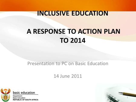 INCLUSIVE EDUCATION A RESPONSE TO ACTION PLAN TO 2014 Presentation to PC on Basic Education 14 June 2011 1.