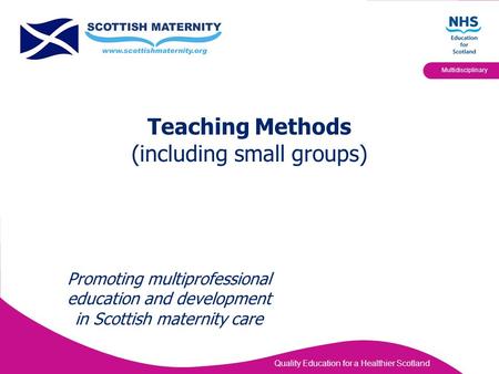 Quality Education for a Healthier Scotland Multidisciplinary Teaching Methods (including small groups) Promoting multiprofessional education and development.