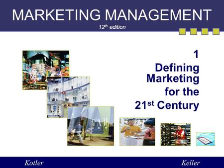 MARKETING MANAGEMENT 12 th edition 1 Defining Marketing for the 21 st Century KotlerKeller.