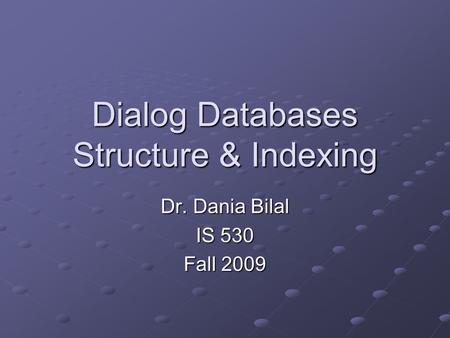 Dialog Databases Structure & Indexing Dr. Dania Bilal IS 530 Fall 2009.