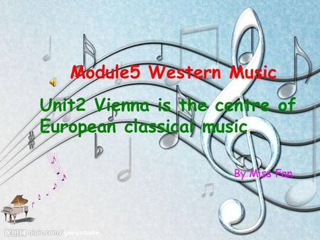 Module5 Western Music Unit2 Vienna is the centre of European classical music By Miss Fan.