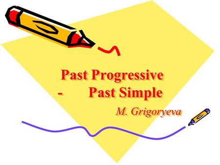 Past Progressive - Past Simple M. Grigoryeva Past Progressive - Past Simple M. Grigoryeva.