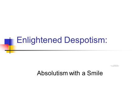 Enlightened Despotism: Absolutism with a Smile. What was “Enlightened Despotism”? Definition: Absolutist states influenced by the ideals of the Enlightenment.
