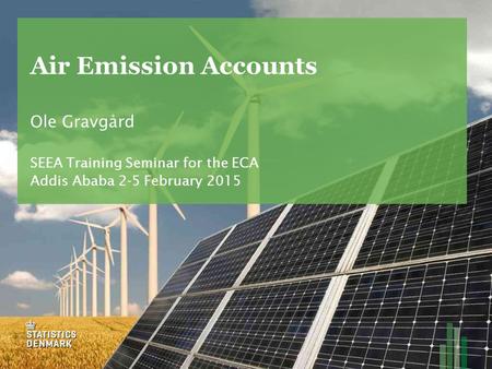 Air Emission Accounts Ole Gravgård SEEA Training Seminar for the ECA Addis Ababa 2-5 February 2015.