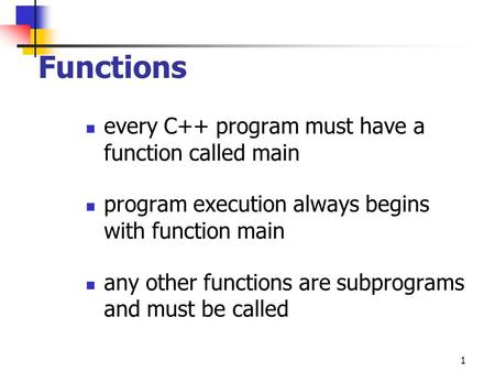 1 Functions every C++ program must have a function called main program execution always begins with function main any other functions are subprograms and.