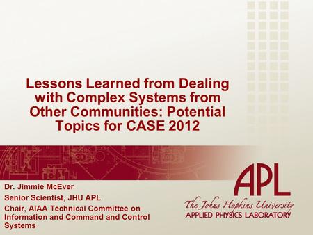 Dr. Jimmie McEver Senior Scientist, JHU APL Chair, AIAA Technical Committee on Information and Command and Control Systems Lessons Learned from Dealing.