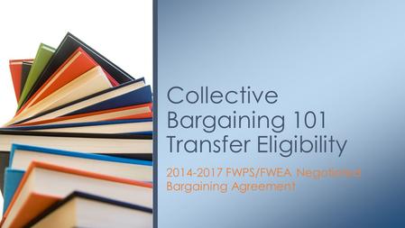 2014-2017 FWPS/FWEA Negotiated Bargaining Agreement Collective Bargaining 101 Transfer Eligibility.