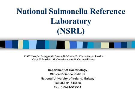 National Salmonella Reference Laboratory (NSRL) Department of Bacteriology Clinical Science Institute National University of Ireland, Galway Tel: 353-91-544628.