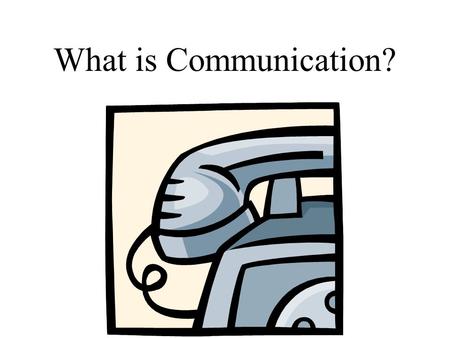 What is Communication?. Accurate transfer of information from sender to receiver Sender and receiver can be people, animals, or machines. Two way street.