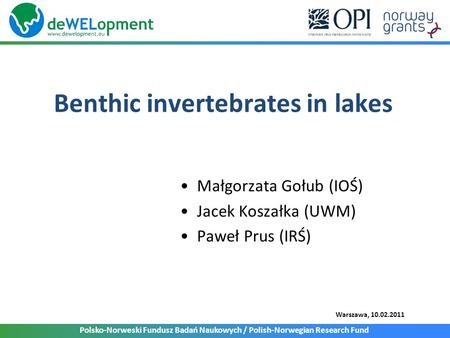 Polsko-Norweski Fundusz Badań Naukowych / Polish-Norwegian Research Fund Benthic invertebrates in lakes Małgorzata Gołub (IOŚ) Jacek Koszałka (UWM) Paweł.