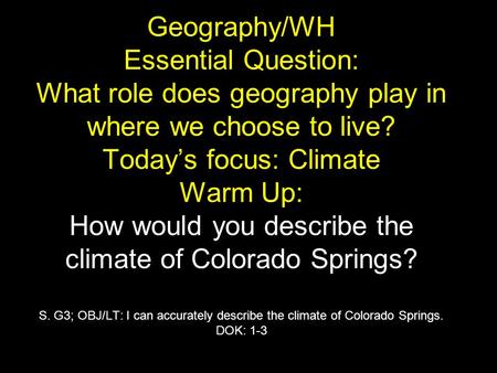 Geography/WH Essential Question: What role does geography play in where we choose to live? Today’s focus: Climate Warm Up: How would you describe the climate.