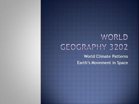 World Climate Patterns Earth’s Movement in Space.