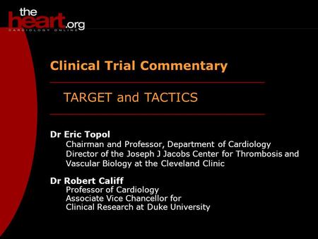 TARGET and TACTICS Clinical Trial Commentary Dr Eric Topol Chairman and Professor, Department of Cardiology Director of the Joseph J Jacobs Center for.