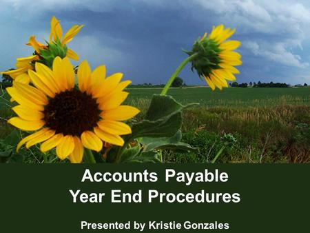 1 Accounts Payable Year End Procedures Presented by Kristie Gonzales.