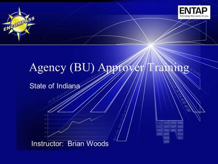 Agency (BU) Approver Training State of Indiana Instructor: Brian Woods.