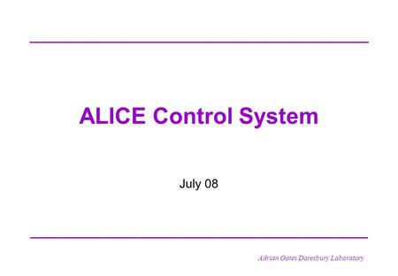 Adrian Oates Daresbury Laboratory ALICE Control System July 08.