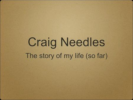 Craig Needles The story of my life (so far). The Start I was born on August 27, 1987 I was born in Philadelphia My family lived in Newtown We still live.