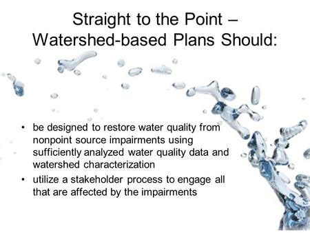 Straight to the Point – Watershed-based Plans Should: be designed to restore water quality from nonpoint source impairments using sufficiently analyzed.