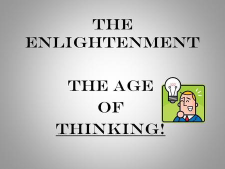 The Enlightenment The Age Of THINKING!. WHAT WOULD YOU DO?