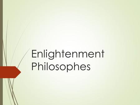 Enlightenment Philosophes. Thomas Hobbes  Political philosopher  “In the natural world only the strong survive, unless order is created by a great and.