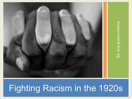 By: ana grace williams Fighting Racism in the 1920s.