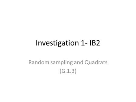 Investigation 1- IB2 Random sampling and Quadrats (G.1.3)