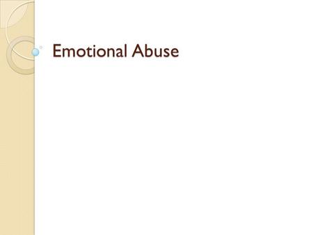 Emotional Abuse. What is Emotional Abuse? Emotional abuse is defined as the systematic tearing down of another human being It is a pattern of behaviour.