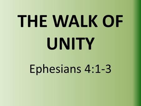 THE WALK OF UNITY Ephesians 4:1-3.