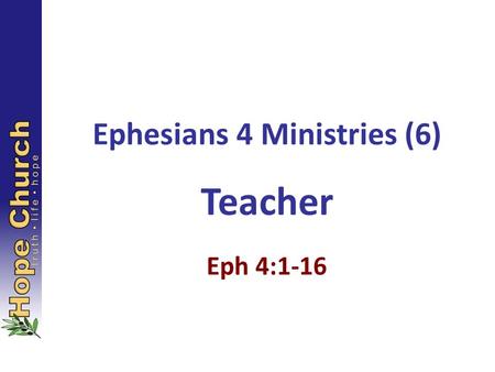 Ephesians 4 Ministries (6) Teacher Eph 4:1-16. As a prisoner for the Lord, then, I urge you to live a life worthy of the calling you have received. Be.
