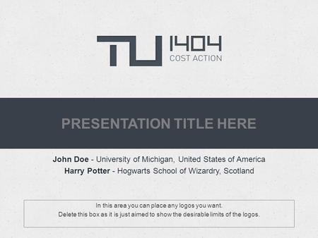PRESENTATION TITLE HERE John Doe - University of Michigan, United States of America Harry Potter - Hogwarts School of Wizardry, Scotland In this area you.