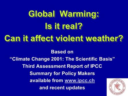 Global Warming: Is it real? Can it affect violent weather? Based on “Climate Change 2001: The Scientific Basis” Third Assessment Report of IPCC Summary.