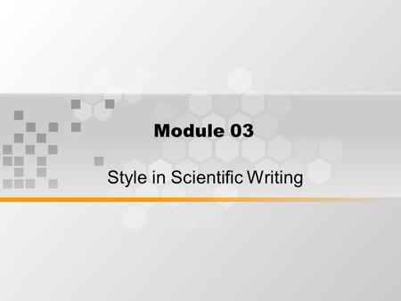 Module 03 Style in Scientific Writing. What’s Inside Style in Scientific Writing Technical Writing Applying technical terms in Scientific Writing.