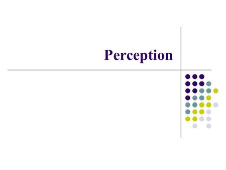 Perception. Do you see what you think you see? Visual attention: Piecing things together – Movie Change blindness In what ways might selective attention.