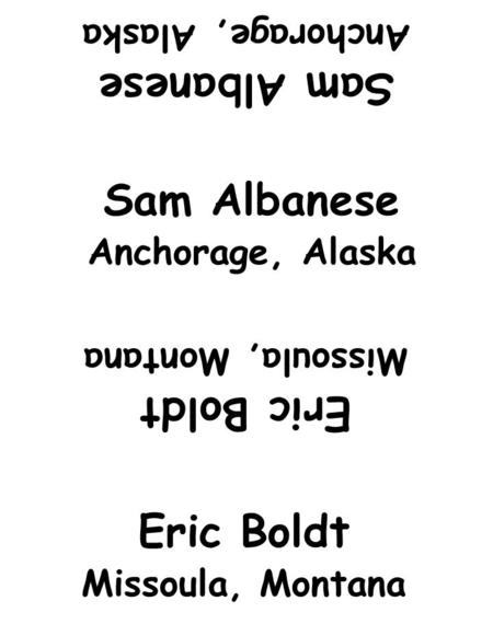 Sam Albanese Anchorage, Alaska Eric Boldt Missoula, Montana Sam Albanese Anchorage, Alaska Eric Boldt Missoula, Montana.