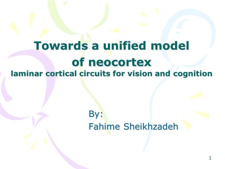 1 Towards a unified model of neocortex laminar cortical circuits for vision and cognition By: Fahime Sheikhzadeh.