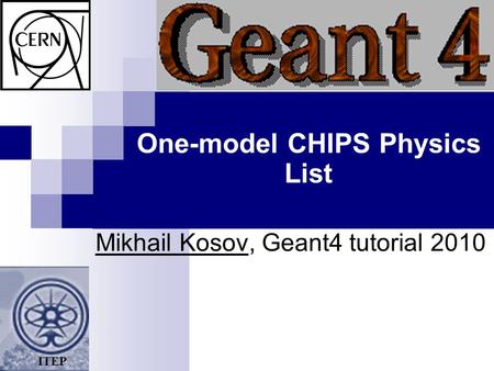One-model CHIPS Physics List Mikhail Kosov, Geant4 tutorial 2010 ITEP.