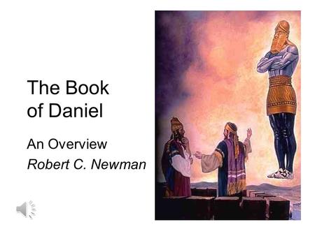 The Book of Daniel An Overview Robert C. Newman Overview of Daniel The first six chapters are largely narrative, with some prophecies interspersed. They.