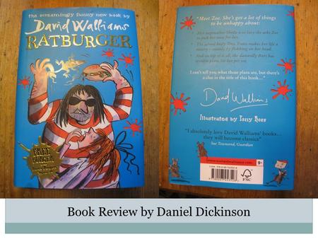 Book Review by Daniel Dickinson. RATBURGER I really liked the book Ratburger. It was written by David Walliams, who is a funny judge on Britain's Got.