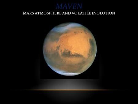 MAVEN MARS ATMOSPHERE AND VOLATILE EVOLUTION.
