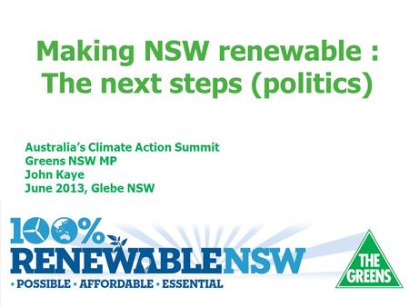 Australia’s Climate Action Summit Greens NSW MP John Kaye June 2013, Glebe NSW Making NSW renewable : The next steps (politics)