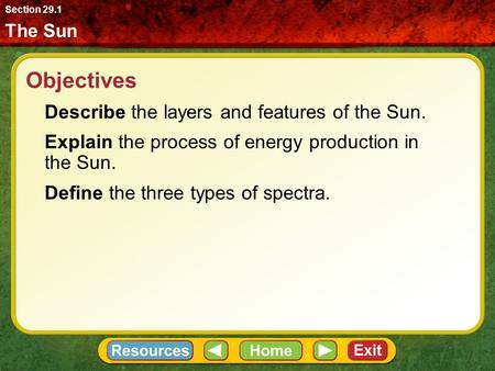 Objectives Describe the layers and features of the Sun. Explain the process of energy production in the Sun. Define the three types of spectra. The Sun.