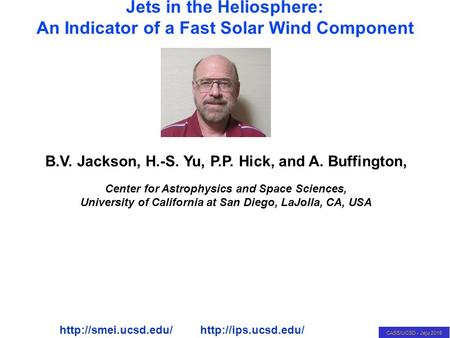 CASS/UCSD - Jeju 2015 A Jets in the Heliosphere: A Solar Wind Component B.V. Jackson, H.-S. Yu, P.P. Hick, and A. Buffington, Center for Astrophysics and.