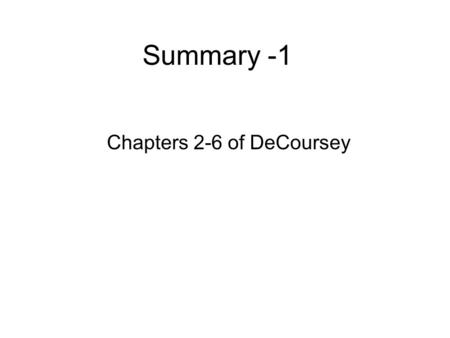 Summary -1 Chapters 2-6 of DeCoursey. Basic Probability (Chapter 2, W.J.Decoursey, 2003) Objectives: -Define probability and its relationship to relative.