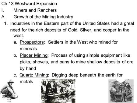 Ch 13 Westward Expansion I.Miners and Ranchers A.Growth of the Mining Industry 1. Industries in the Eastern part of the United States had a great need.